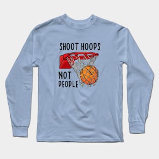 Shoot Hoops Not People Long Sleeve T-Shirt